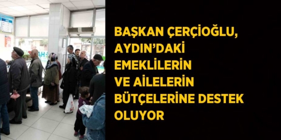 BAŞKAN ÇERÇİOĞLU, AYDIN’DAKİ EMEKLİLERİN VE AİLELERİN BÜTÇELERİNE DESTEK OLUYOR
