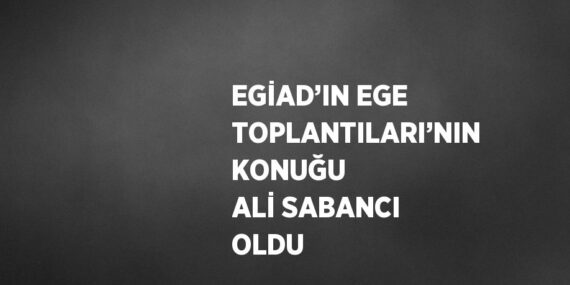EGİAD’IN EGE TOPLANTILARI’NIN KONUĞU ALİ SABANCI OLDU