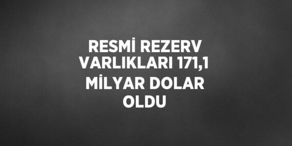 RESMİ REZERV VARLIKLARI 171,1 MİLYAR DOLAR OLDU