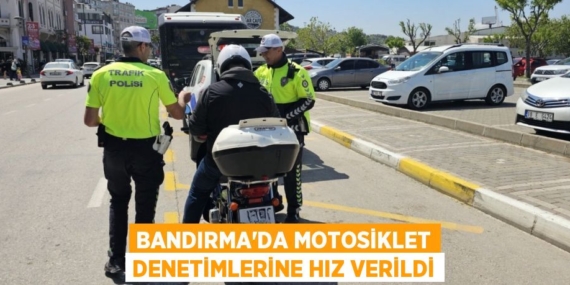 BANDIRMA’DA MOTOSİKLET DENETİMLERİNE HIZ VERİLDİ