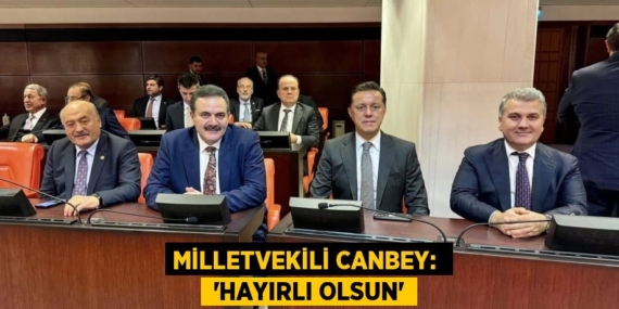 MİLLETVEKİLİ CANBEY:   ‘HAYIRLI OLSUN’