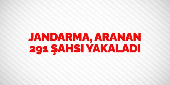 JANDARMA, ARANAN 291 ŞAHSI YAKALADI