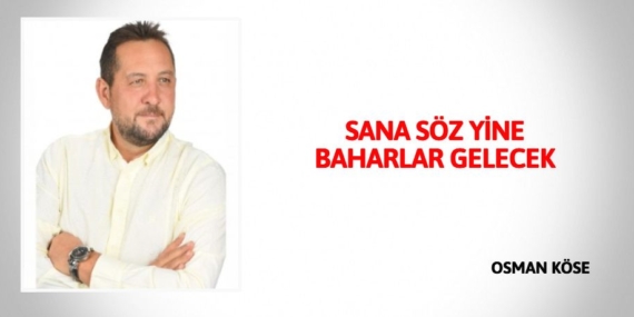SANA SÖZ YİNE BAHARLAR GELECEK