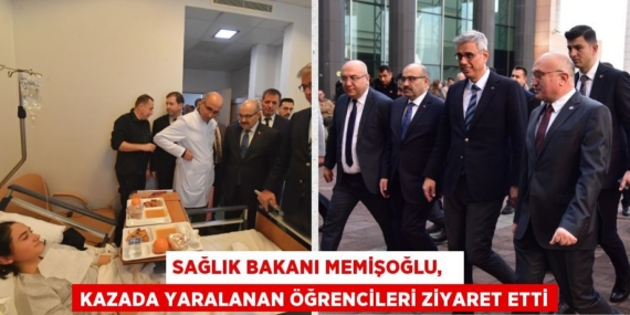 SAĞLIK BAKANI MEMİŞOĞLU,   KAZADA YARALANAN ÖĞRENCİLERİ ZİYARET ETTİ