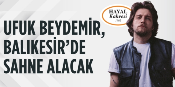 UFUK BEYDEMİR, BALIKESİR’DE SAHNE ALACAK