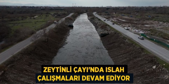 ZEYTİNLİ ÇAYI’NDA ISLAH ÇALIŞMALARI DEVAM EDİYOR
