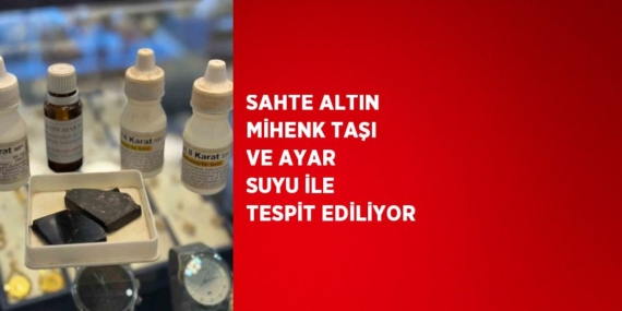 SAHTE ALTIN MİHENK TAŞI VE AYAR SUYU İLE TESPİT EDİLİYOR