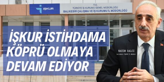 İŞKUR İSTİHDAMA KÖPRÜ  OLMAYA DEVAM EDİYOR