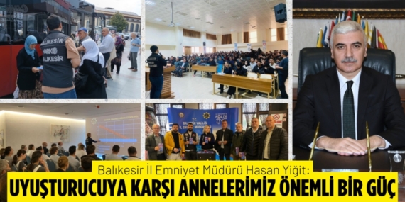 Balıkesir İl Emniyet Müdürü Hasan Yiğit: UYUŞTURUCUYA KARŞI  ANNELERİMİZ ÖNEMLİ BİR GÜÇ