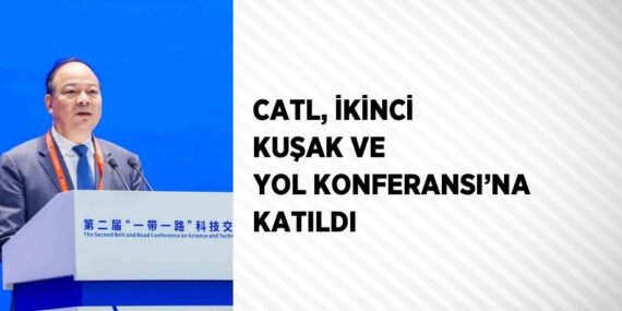 CATL, İKİNCİ KUŞAK VE YOL KONFERANSI’NA KATILDI