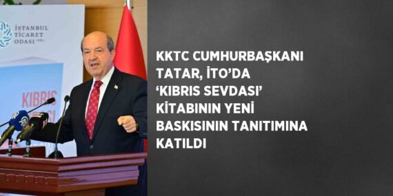 KKTC CUMHURBAŞKANI TATAR, İTO’DA ‘KIBRIS SEVDASI’ KİTABININ YENİ BASKISININ TANITIMINA KATILDI