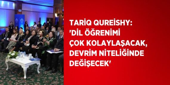 TARİQ QUREİSHY: ‘DİL ÖĞRENİMİ ÇOK KOLAYLAŞACAK, DEVRİM NİTELİĞİNDE DEĞİŞECEK’