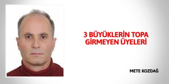 3 BÜYÜKLERİN TOPA GİRMEYEN ÜYELERİ