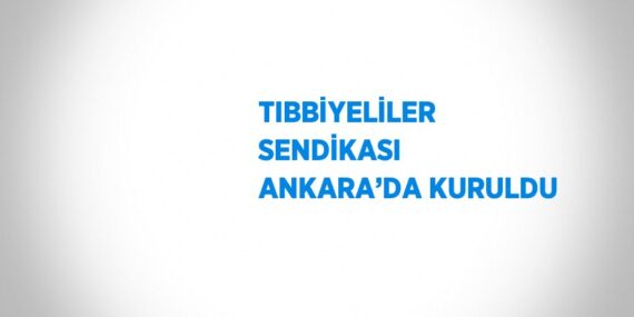 TIBBİYELİLER SENDİKASI ANKARA’DA KURULDU