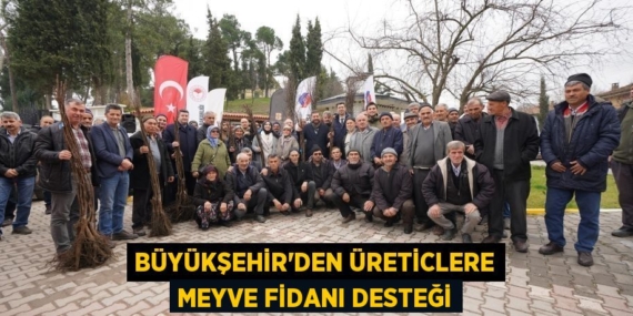 BÜYÜKŞEHİR’DEN ÜRETİCLERE MEYVE FİDANI DESTEĞİ