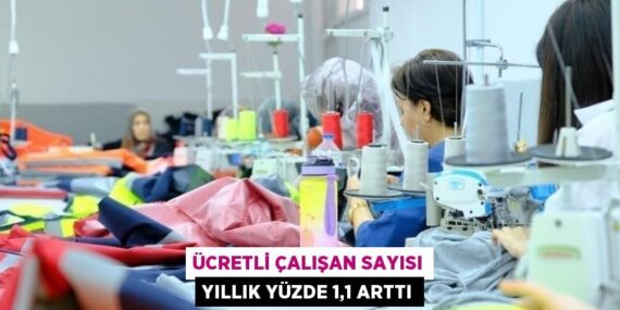 ÜCRETLİ ÇALIŞAN SAYISI YILLIK YÜZDE 1,1 ARTTI