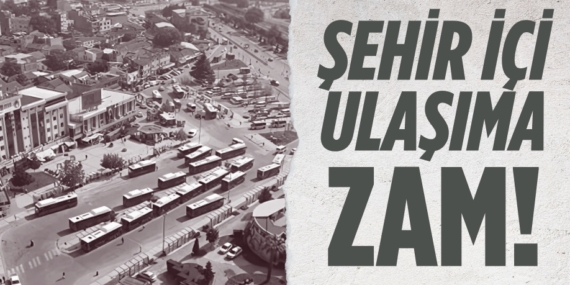 ŞEHİR İÇİ ULAŞIMA ZAM!
