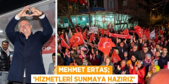 MEHMET ERTAŞ; “HİZMETLERİ SUNMAYA HAZIRIZ”