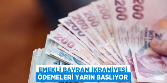 EMEKLİ BAYRAM İKRAMİYESİ ÖDEMELERİ YARIN BAŞLIYOR