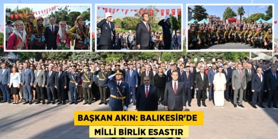 BAŞKAN AKIN: BALIKESİR’DE   MİLLİ BİRLİK ESASTIR