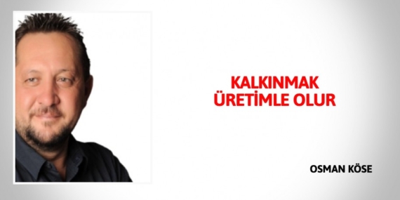 KALKINMAK ÜRETİMLE OLUR