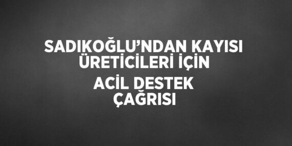 SADIKOĞLU’NDAN KAYISI ÜRETİCİLERİ İÇİN ACİL DESTEK ÇAĞRISI