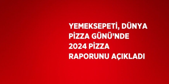 YEMEKSEPETİ, DÜNYA PİZZA GÜNÜ’NDE 2024 PİZZA RAPORUNU AÇIKLADI