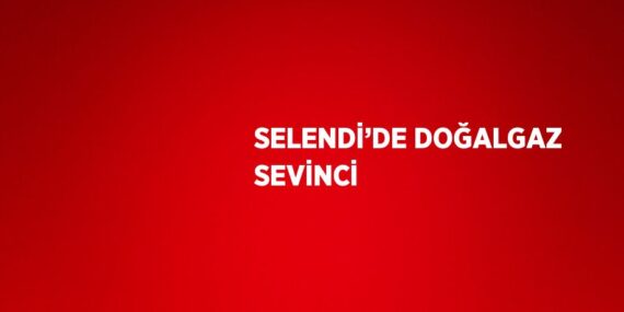 SELENDİ’DE DOĞALGAZ SEVİNCİ