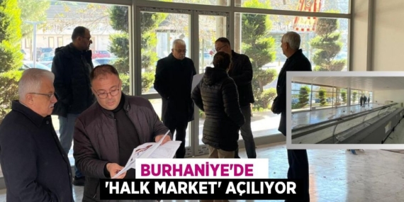 BURHANİYE’DE   “HALK MARKET” AÇILIYOR