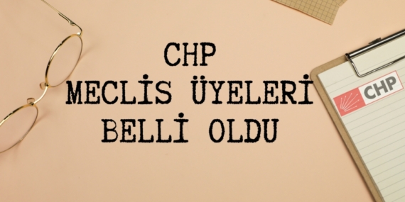 CHP MECLİS ÜYELERİ BELLİ OLDU