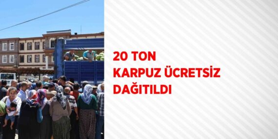 20 TON KARPUZ ÜCRETSİZ DAĞITILDI