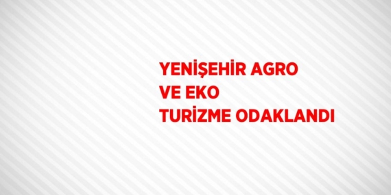 YENİŞEHİR AGRO VE EKO TURİZME ODAKLANDI