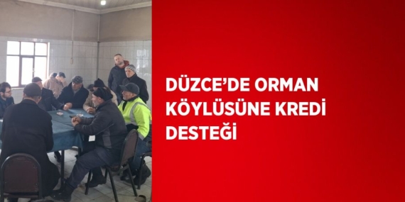 DÜZCE’DE ORMAN KÖYLÜSÜNE KREDİ DESTEĞİ