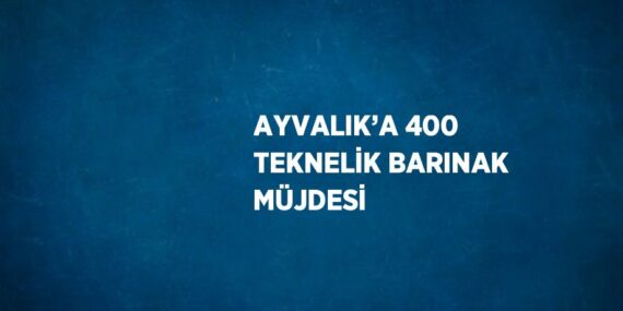 AYVALIK’A 400 TEKNELİK BARINAK MÜJDESİ