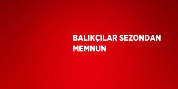 BALIKÇILAR SEZONDAN MEMNUN