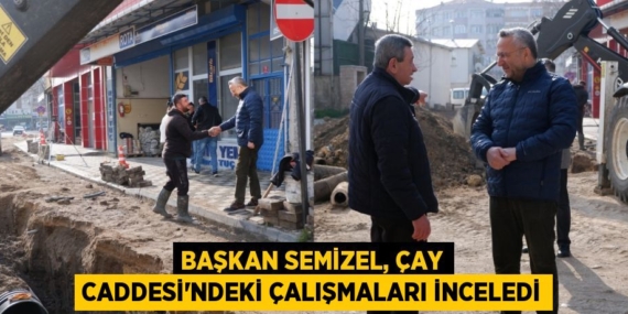 BAŞKAN SEMİZEL, ÇAY CADDESİ’NDEKİ ÇALIŞMALARI İNCELEDİ