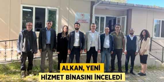 ALKAN, YENİ HİZMET BİNASINI İNCELEDİ