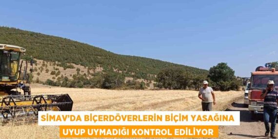 SİMAV’DA BİÇERDÖVERLERİN BİÇİM YASAĞINA UYUP UYMADIĞI KONTROL EDİLİYOR