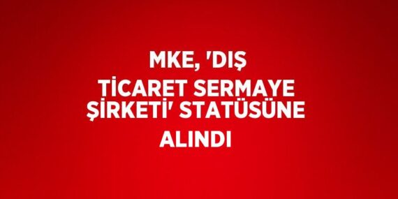 MKE, ‘DIŞ TİCARET SERMAYE ŞİRKETİ’ STATÜSÜNE ALINDI