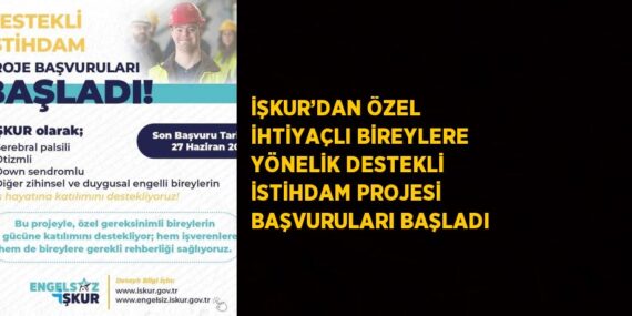 İŞKUR’DAN ÖZEL İHTİYAÇLI BİREYLERE YÖNELİK DESTEKLİ İSTİHDAM PROJESİ BAŞVURULARI BAŞLADI