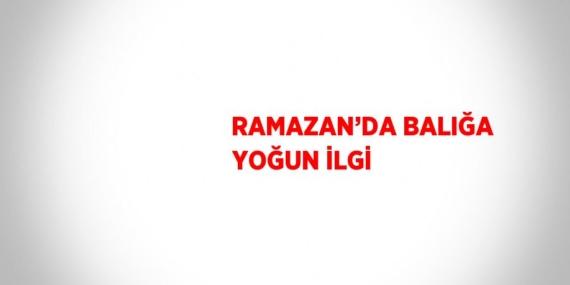 RAMAZAN’DA BALIĞA YOĞUN İLGİ
