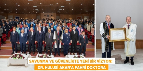 SAVUNMA VE GÜVENLİKTE YENİ BİR VİZYON:   DR. HULUSİ AKAR’A FAHRİ DOKTORA
