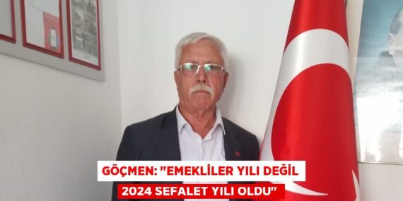 GÖÇMEN: "EMEKLİLER YILI DEĞİL 2024 SEFALET YILI OLDU"