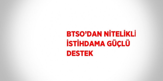 BTSO’DAN NİTELİKLİ İSTİHDAMA GÜÇLÜ DESTEK