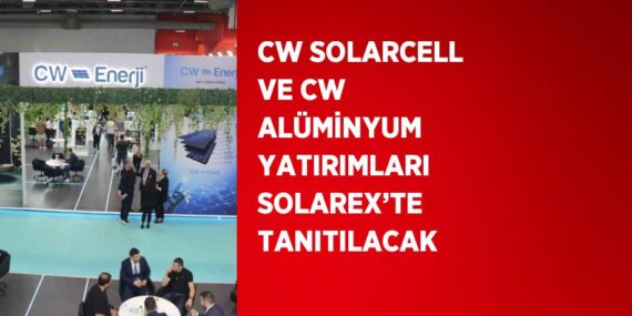CW SOLARCELL VE CW ALÜMİNYUM YATIRIMLARI SOLAREX’TE TANITILACAK