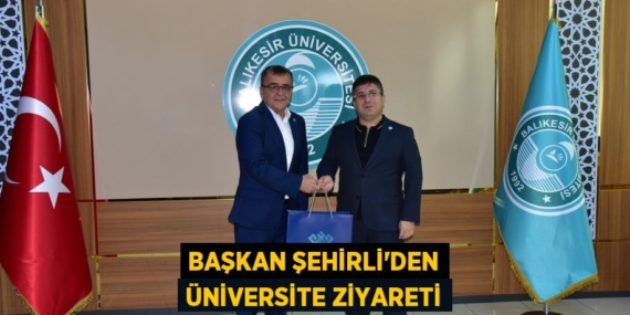 BAŞKAN ŞEHİRLİ’DEN ÜNİVERSİTE ZİYARETİ