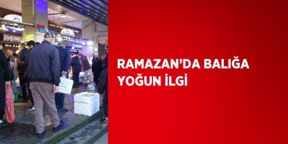 RAMAZAN’DA BALIĞA YOĞUN İLGİ