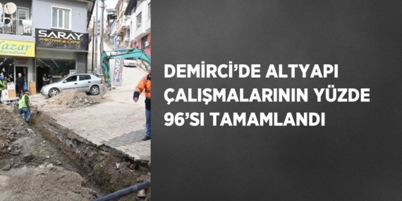 DEMİRCİ’DE ALTYAPI ÇALIŞMALARININ YÜZDE 96’SI TAMAMLANDI