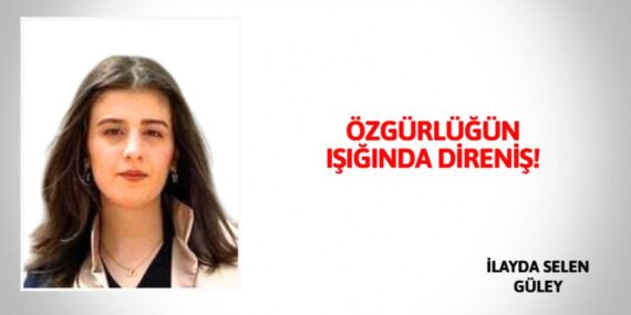 ÖZGÜRLÜĞÜN IŞIĞINDA DİRENİŞ!