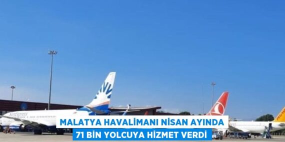 MALATYA HAVALİMANI NİSAN AYINDA 71 BİN YOLCUYA HİZMET VERDİ